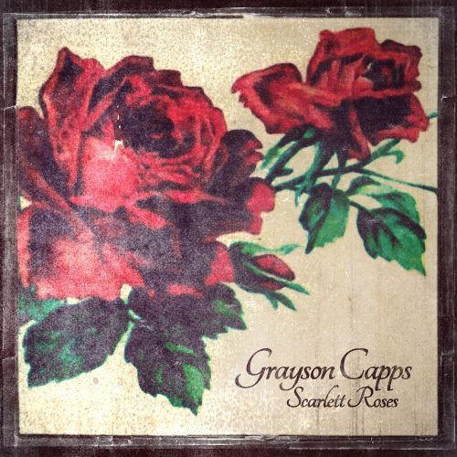 GRAYSON CAPPS’ RAGGED JOURNEY MAKES ‘SCARLETT ROSES’ A KEEPER